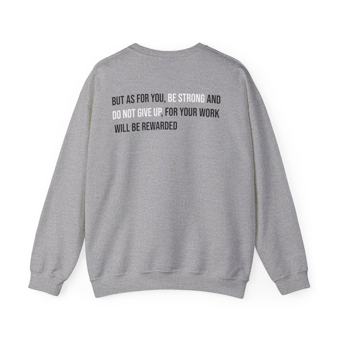 But As For You, Be Strong And Do Not Give Up, For Your Work Will Be Rewarded Crewneck