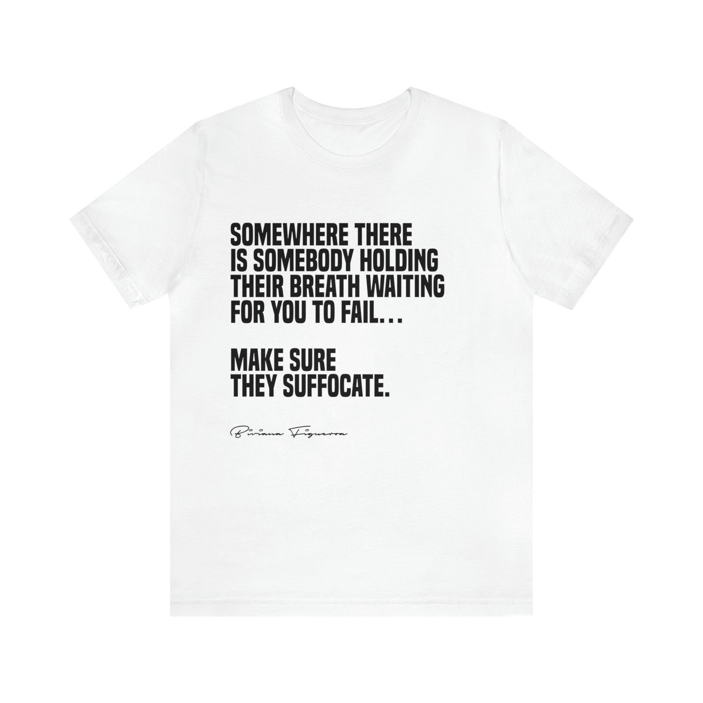 Biviana Figueroa: Somewhere There is Somebody Holding Their Breath Waiting For You to Fail… Make Sure They Suffocate Tee