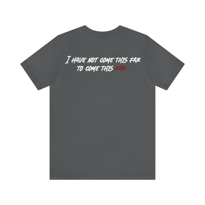 Cole Garcia: I Have Not Come This Far To Come This Far Tee